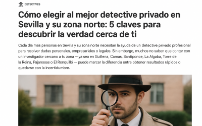 🕵️‍♂️ Cómo elegir al mejor detective privado en Sevilla y su zona norte: 5 claves para descubrir la verdad cerca de ti